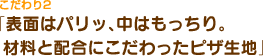 表面はパリッ、中はもっちり。材料と配合にこだわったピザ生地